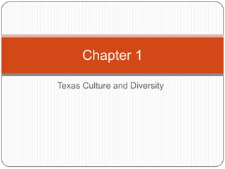 Texas Culture and Diversity
Chapter 1
 