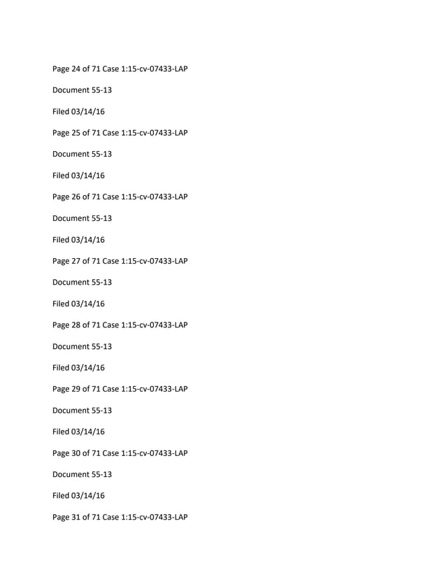Page 24 of 71 Case 1:15-cv-07433-LAP
Document 55-13
Filed 03/14/16
Page 25 of 71 Case 1:15-cv-07433-LAP
Document 55-13
Filed 03/14/16
Page 26 of 71 Case 1:15-cv-07433-LAP
Document 55-13
Filed 03/14/16
Page 27 of 71 Case 1:15-cv-07433-LAP
Document 55-13
Filed 03/14/16
Page 28 of 71 Case 1:15-cv-07433-LAP
Document 55-13
Filed 03/14/16
Page 29 of 71 Case 1:15-cv-07433-LAP
Document 55-13
Filed 03/14/16
Page 30 of 71 Case 1:15-cv-07433-LAP
Document 55-13
Filed 03/14/16
Page 31 of 71 Case 1:15-cv-07433-LAP
 