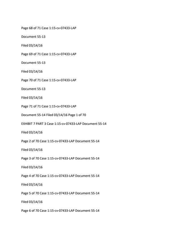 Page 68 of 71 Case 1:15-cv-07433-LAP
Document 55-13
Filed 03/14/16
Page 69 of 71 Case 1:15-cv-07433-LAP
Document 55-13
Filed 03/14/16
Page 70 of 71 Case 1:15-cv-07433-LAP
Document 55-13
Filed 03/14/16
Page 71 of 71 Case 1:15-cv-07433-LAP
Document 55-14 Filed 03/14/16 Page 1 of 70
EXHIBIT 7 PART 3 Case 1:15-cv-07433-LAP Document 55-14
Filed 03/14/16
Page 2 of 70 Case 1:15-cv-07433-LAP Document 55-14
Filed 03/14/16
Page 3 of 70 Case 1:15-cv-07433-LAP Document 55-14
Filed 03/14/16
Page 4 of 70 Case 1:15-cv-07433-LAP Document 55-14
Filed 03/14/16
Page 5 of 70 Case 1:15-cv-07433-LAP Document 55-14
Filed 03/14/16
Page 6 of 70 Case 1:15-cv-07433-LAP Document 55-14
 