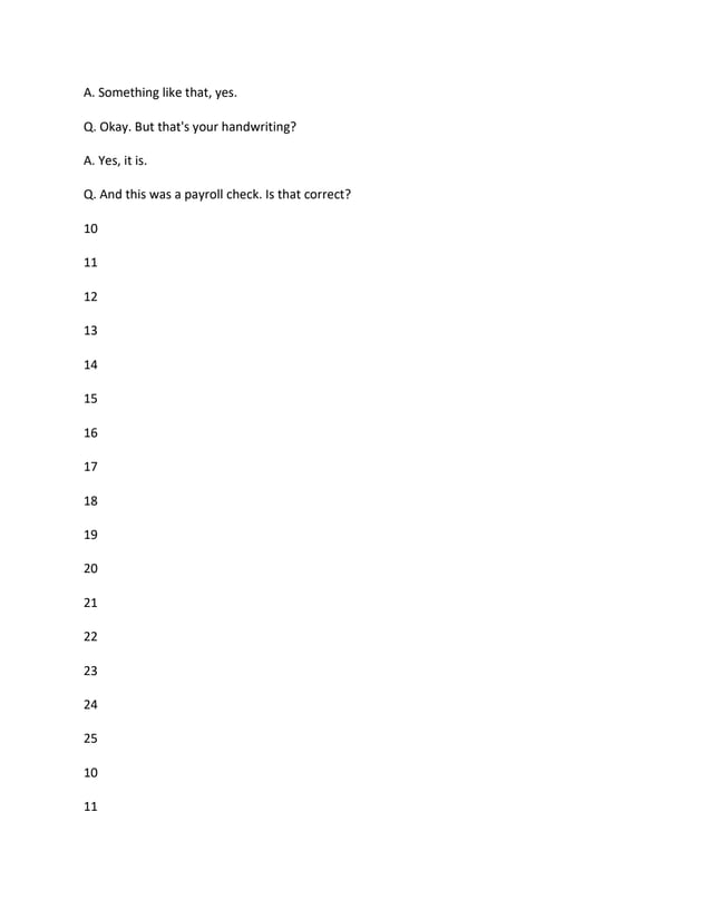 A. Something like that, yes.
Q. Okay. But that's your handwriting?
A. Yes, it is.
Q. And this was a payroll check. Is that correct?
10
11
12
13
14
15
16
17
18
19
20
21
22
23
24
25
10
11
 