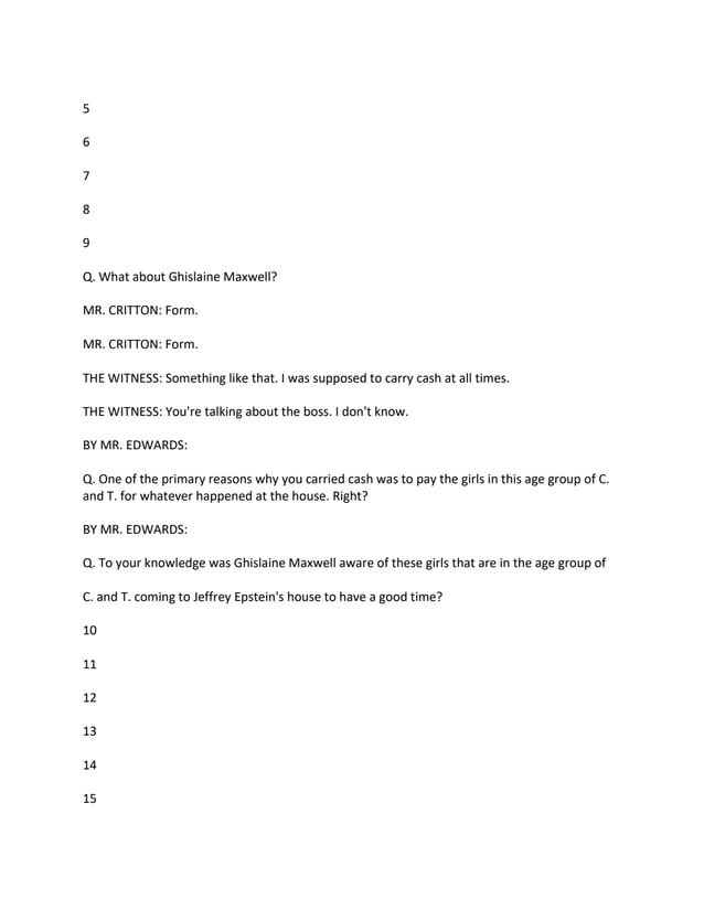 5
6
7
8
9
Q. What about Ghislaine Maxwell?
MR. CRITTON: Form.
MR. CRITTON: Form.
THE WITNESS: Something like that. I was su