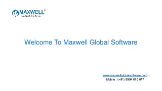 Welcome To Maxwell Global Software
www.maxwellglobalsoftware.com
Mobile : (+91) 9994 616 017
 