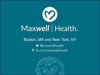 Boston, MA and New York, NY!
@maxwellhealth!
fb.com/maxwellhealth!
 