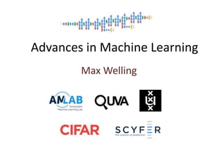 Advances in Machine Learning
Max Welling
 