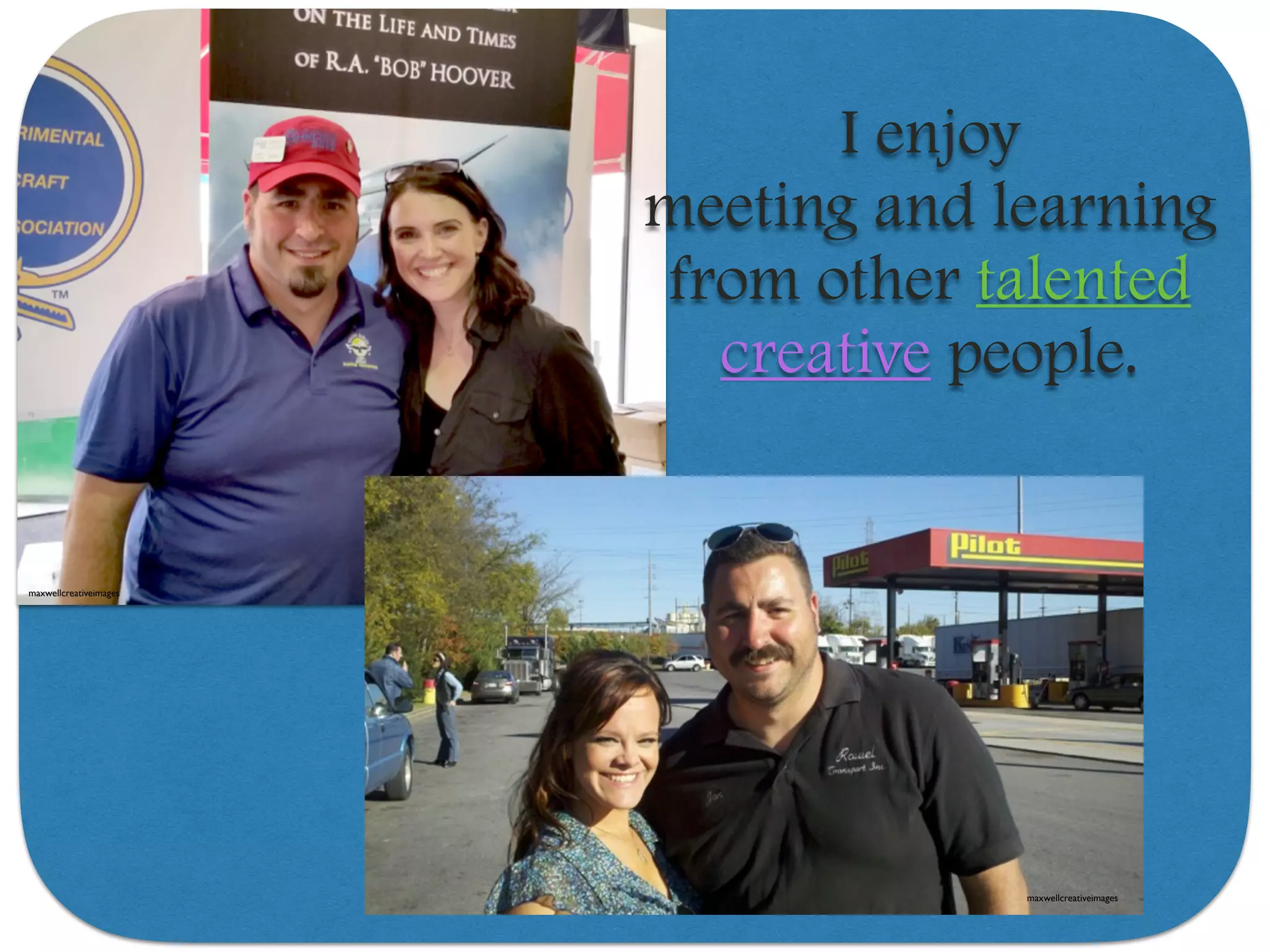 I enjoy
meeting and learning
from other talented
creative people.
maxwellcreativeimages
maxwellcreativeimages
 