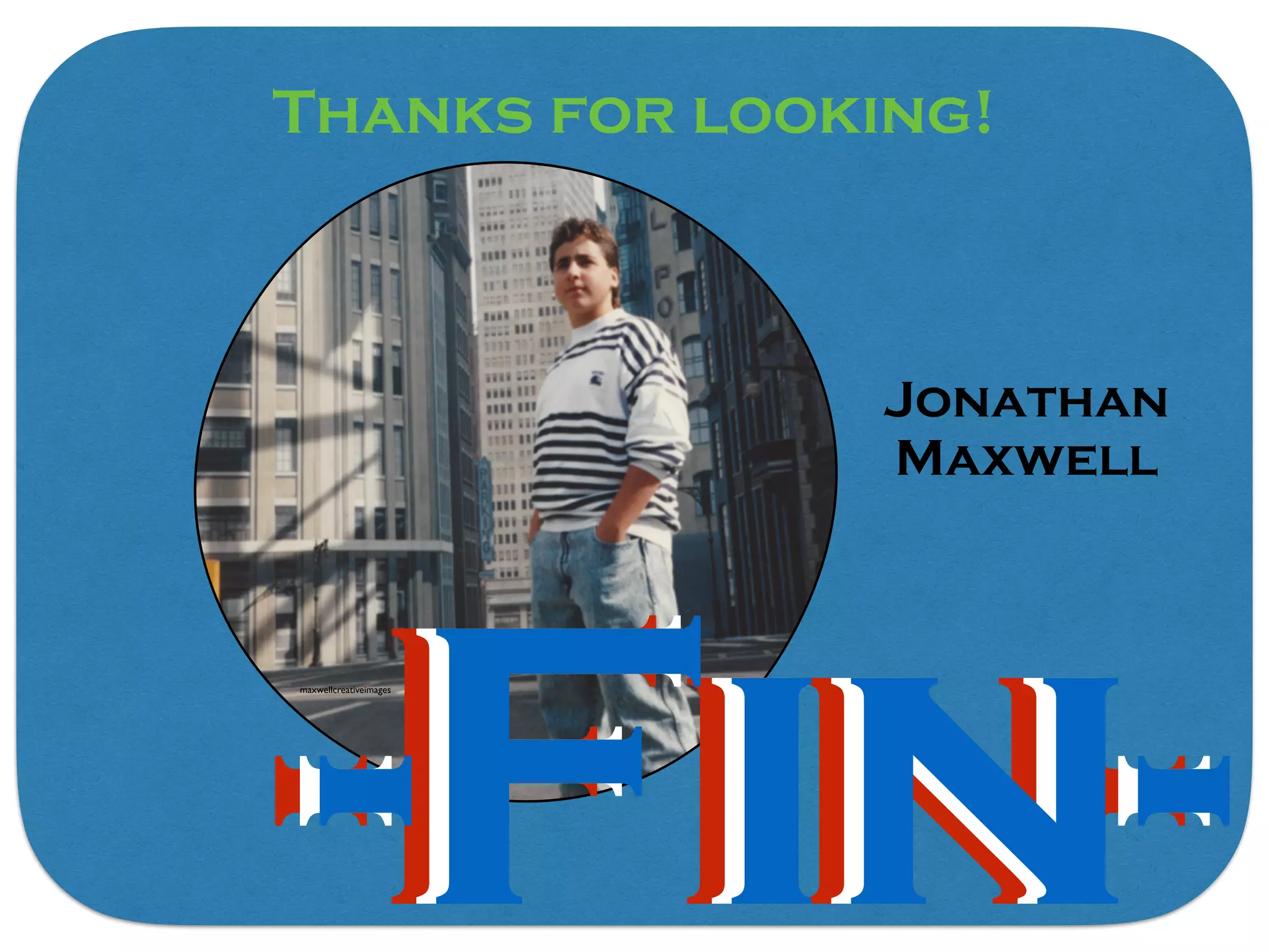 -Fin--Fin--Fin-
Thanks for looking!
Jonathan
Maxwell
maxwellcreativeimages
 