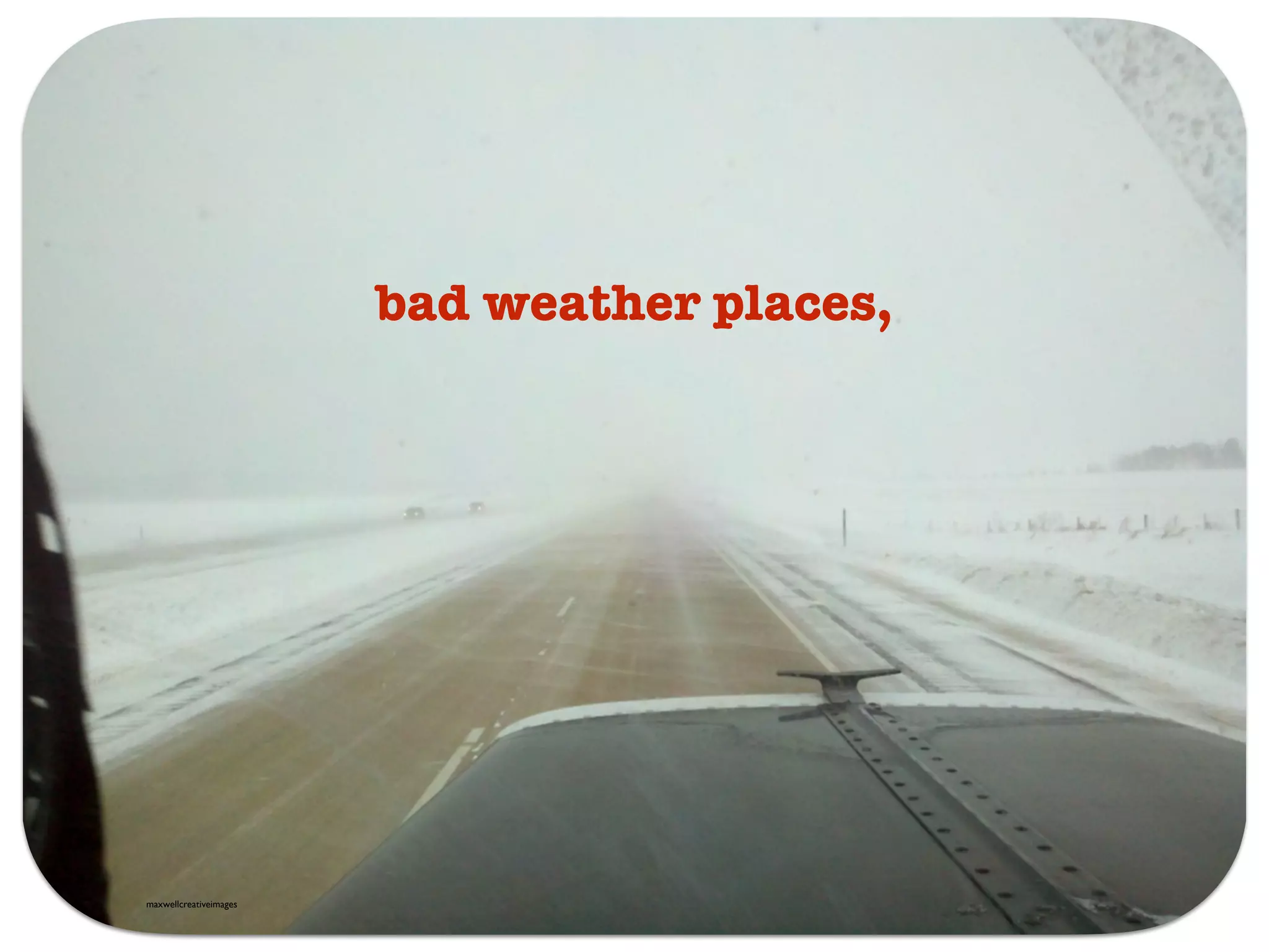 bad weather places,
maxwellcreativeimages
 
