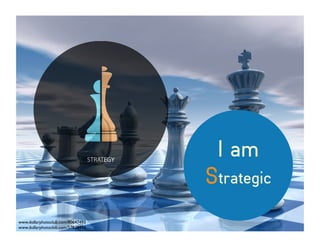 I am
Strategic
www.dollarphotoclub.com/80647493
www.dollarphotoclub.com/57829414
 