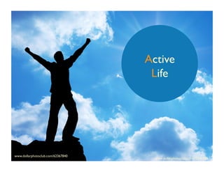 Active
Life
www.dollarphotoclub.com/77241965
www.dollarphotoclub.com/62367840
 