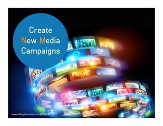 Create
New Media
Campaigns
www.dollarphotoclub.com/62822309
 