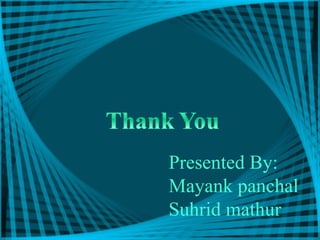 Presented By:
Mayank panchal
Suhrid mathur
 