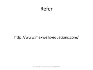 Refer
http://www.maxwells-equations.com/
Awab Sir (www.awabsir.com) 8976104646
 