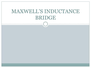 MAXWELL’S INDUCTANCE
      BRIDGE
 