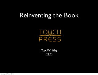 Reinventing the Book




                                Max Whitby
                                  CEO




Tuesday, 15 March 2011
 