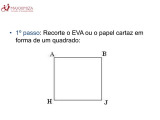 • 1º passo: Recorte o EVA ou o papel cartaz em
forma de um quadrado:
 