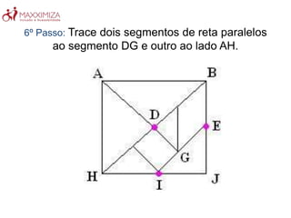 6º Passo: Trace dois segmentos de reta paralelos
ao segmento DG e outro ao lado AH.
 