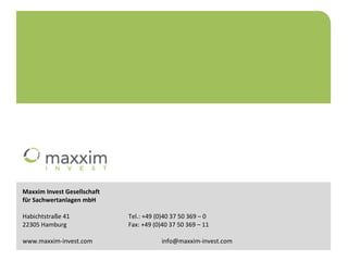 Maxxim Invest Gesellschaft für Sachwertanlagen mbH Habichtstraße 41  Tel.: +49 (0)40 37 50 369 – 0  22305 Hamburg  Fax: +4...