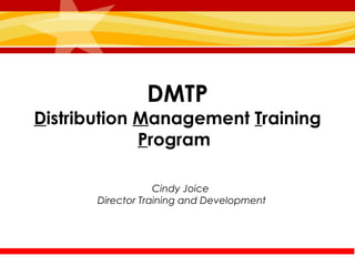 DMTP
Distribution Management Training
             Program

                   Cindy Joice
       Director Training and Development
 