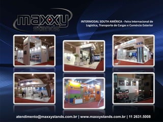 INTERMODAL SOUTH AMÉRICA - Feira Internacional de
Logística, Transporte de Cargas e Comércio Exterior
atendimento@maxxystands.com.br | www.maxxystands.com.br | 11 2631.5008
 