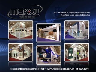 FCE COSMETIQUE - Exposição Internacional de
Tecnologia para a Indústria Cosmética
atendimento@maxxystands.com.br | www.maxxystands.com.br | 11 2631.5008
 