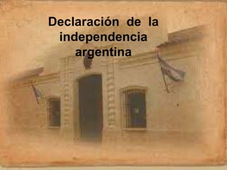 Declaración de la
independencia
argentina
 
