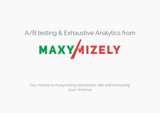 A/B testing &� Exhaustive Analytics �from
Our mission is maxymizing conversion rate and increasing
your revenue
 