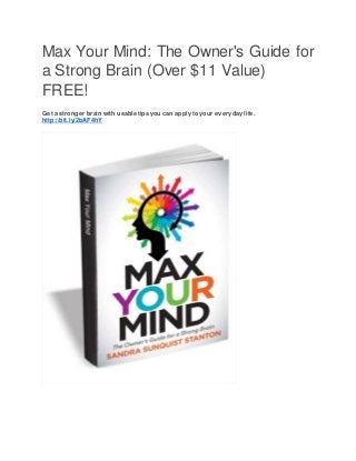 Max Your Mind: The Owner's Guide for
a Strong Brain (Over $11 Value)
FREE!
Get a stronger brain with usable tips you can apply to your every day life.
http://bit.ly/2bAF4hY
 