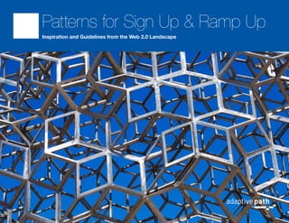 Patterns for Sign Up & Ramp Up
Inspiration and Guidelines from the Web 2.0 Landscape




                                                        Patterns for Sign Up & Ramp Up | Adaptive Path | 1
 
