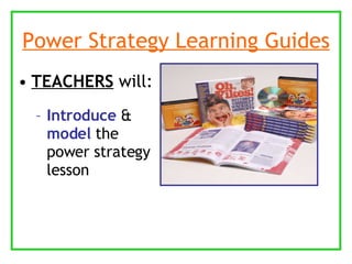 Power Strategy Learning Guides TEACHERS  will: Introduce   &  model  the power strategy lesson 