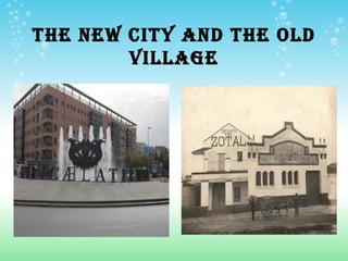 THE NEW CITY AND THE OLD
        VILLAGE
 