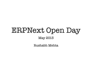 ERPNext Open Day
May 2013
Rushabh Mehta
 