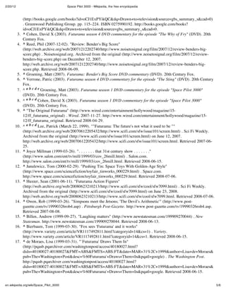 2/20/12 Space Pilot 3000 - Wikipedia, the free encyclopedia
5/6en.wikipedia.org/wiki/Space_Pilot_3000
(http://books.google.com/books?id=oCJ1ExPYikQC&dq=Drawn+to+television&source=gbs_summary_s&cad=0)
. Greenwood Publishing Group. pp. 115–224. ISBN 0275990192. http://books.google.com/books?
id=oCJ1ExPYikQC&dq=Drawn+to+television&source=gbs_summary_s&cad=0.
3. ^ Cohen, David X (2003). Futurama season 4 DVD commentary for the episode "The Why of Fry" (DVD). 20th
Century Fox.
4. ^ Reed, Phil (2007-12-02). "Review: Bender's Big Score"
(http://web.archive.org/web/20071212202740/http://www.noisetosignal.org/film/2007/12/review-benders-big-
score.php) . Noisetosignal.org. Archived from the original (http://www.noisetosignal.org/film/2007/12/review-
benders-big-score.php) on December 12, 2007.
http://web.archive.org/web/20071212202740/http://www.noisetosignal.org/film/2007/12/review-benders-big-
score.php. Retrieved 2008-06-09.
5. ^ Groening, Matt (2007). Futurama: Bender's Big Score DVD commentary (DVD). 20th Century Fox.
6. ^ Verrone, Patric (2003). Futurama season 4 DVD commentary for the episode "The Sting" (DVD). 20th Century
Fox.
7. ^ a b c d e Groening, Matt (2003). Futurama season 1 DVD commentary for the episode "Space Pilot 3000"
(DVD). 20th Century Fox.
8. ^ a b c d Cohen, David X (2003). Futurama season 1 DVD commentary for the episode "Space Pilot 3000"
(DVD). 20th Century Fox.
9. ^ "The Original Futurama" (http://www.wired.com/entertainment/hollywood/magazine/15-
12/ff_futurama_original) . Wired. 2007-11-27. http://www.wired.com/entertainment/hollywood/magazine/15-
12/ff_futurama_original. Retrieved 2008-04-29.
10. ^ a b c d Lee, Patrick (March 22, 1999). ""Futurama: The future's not what it used to be ""
(http://web.archive.org/web/20070612205432/http://www.scifi.com/sfw/issue101/screen.html) . Sci Fi Weekly.
Archived from the original (http://www.scifi.com/sfw/issue101/screen.html) on June 12, 2007.
http://web.archive.org/web/20070612205432/http://www.scifi.com/sfw/issue101/screen.html. Retrieved 2007-06-
25.
11. ^ Joyce Millman (1999-03-26). ". . . . . . . that 31st century show . . . . . . ."
(http://www.salon.com/ent/tv/mill/1999/03/cov_26mill.html) . Salon.com.
http://www.salon.com/ent/tv/mill/1999/03/cov_26mill.html. Retrieved 2008-06-15.
12. ^ Janulewicz, Tom (2000-02-29). "Pushing Tin: Space Toys With Golden-Age Style"
(http://www.space.com/sciencefiction/toyfair_tinworks_000229.html) . Space.com.
http://www.space.com/sciencefiction/toyfair_tinworks_000229.html. Retrieved 2008-07-06.
13. ^ Huxter, Sean (2001-06-11). "Futurama Action Figures"
(http://web.archive.org/web/20080623210213/http://www.scifi.com/sfw/cool/sfw7099.html) . Sci Fi Weekly.
Archived from the original (http://www.scifi.com/sfw/cool/sfw7099.html) on June 23, 2008.
http://web.archive.org/web/20080623210213/http://www.scifi.com/sfw/cool/sfw7099.html. Retrieved 2008-07-06.
14. ^ Owen, Rob (1999-03-26). "Simpsons meet the Jetsons; 'The Devil's Arithmetic'" (http://www.post-
gazette.com/tv/19990326rob4.asp) . Pittsburgh Post-Gazette. http://www.post-gazette.com/tv/19990326rob4.asp.
Retrieved 2007-08-08.
15. ^ Billen, Andrew (1999-09-27). "Laughing matters" (http://www.newstatesman.com/199909270044) . New
Statesman. http://www.newstatesman.com/199909270044. Retrieved 2008-06-13.
16. ^ Bierbaum, Tom (1999-03-30). "Fox sees 'Futurama' and it works"
(http://www.variety.com/article/VR1117492811.html?categoryid=14&cs=1) . Variety.
http://www.variety.com/article/VR1117492811.html?categoryid=14&cs=1. Retrieved 2008-06-15.
17. ^ de Moraes, Lisa (1999-03-31). "`Futurama' Draws Them In"
(http://pqasb.pqarchiver.com/washingtonpost/access/40180027.html?
dids=40180027:40180027&FMT=ABS&FMTS=ABS:FT&date=MAR+31%2C+1999&author=Lisa+de+Moraes&
pub=The+Washington+Post&desc=%60Futurama'+Draws+Them+In&pqatl=google) . The Washington Post.
http://pqasb.pqarchiver.com/washingtonpost/access/40180027.html?
dids=40180027:40180027&FMT=ABS&FMTS=ABS:FT&date=MAR+31%2C+1999&author=Lisa+de+Moraes&
pub=The+Washington+Post&desc=%60Futurama'+Draws+Them+In&pqatl=google. Retrieved 2008-06-15.
 