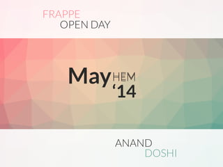 May
ANAND
FRAPPE
DOSHI
OPEN DAY
HEM
‘14
HEM
 