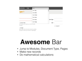 Awesome Bar
• Jump to Modules, Document Type, Pages
• Make new records
• Do mathematical calculations
 