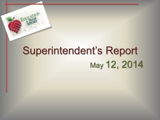 Superintendent’s Report
May 12, 2014
 