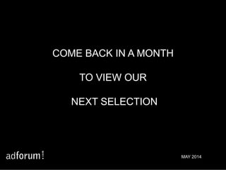 COME BACK IN A MONTH
TO VIEW OUR
NEXT SELECTION
MAY 2014
 