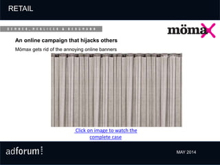 Click on image to watch the
complete case
MAY 2014
Mömax gets rid of the annoying online banners
An online campaign that hijacks others
RETAIL
 