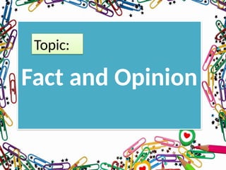 Topic Fact LEARN ABOUT DISTINGUISHING FACT FROM OPINION | PPTX