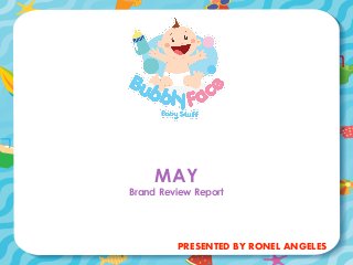 MAY 
Brand Review Report
PRESENTED BY RONEL ANGELES
 