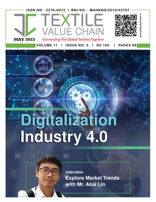 ISSN NO : 2278-8972 l RNI NO : MAHENG/2012/43707
www.textilevaluechain.in
MAY 2023
Interview
Explore Market Trends
with Mr. Akai Lin
Connecting The Global Textiles Together
VOLUME 11 l ISSUE NO. 5 l RS 100 l PAGES 86
Digitalization
Industry 4.0
Digitalization
Industry 4.0
 
