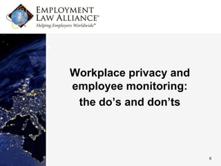 Workplace privacy and
employee monitoring:
 the do’s and don’ts



                        6
 