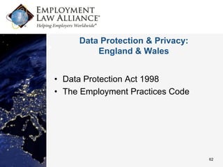 Data Protection & Privacy:
         England & Wales


• Data Protection Act 1998
• The Employment Practices Code




                                  62
 