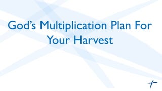 God’s Multiplication Plan For
Your Harvest	

 