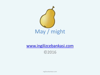 May / might
www.ingilizcebankasi.com
©2016
ingilizcebankasi.com
 