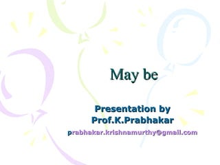 May be Presentation by  Prof.K.Prabhakar  p [email_address]   
