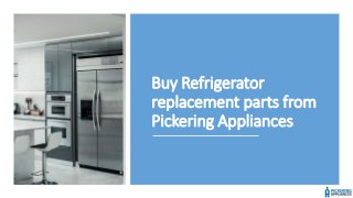 Buy Refrigerator
replacement parts from
Pickering Appliances
 