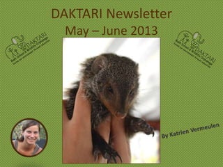 DAKTARI Newsletter
May – June 2013
 