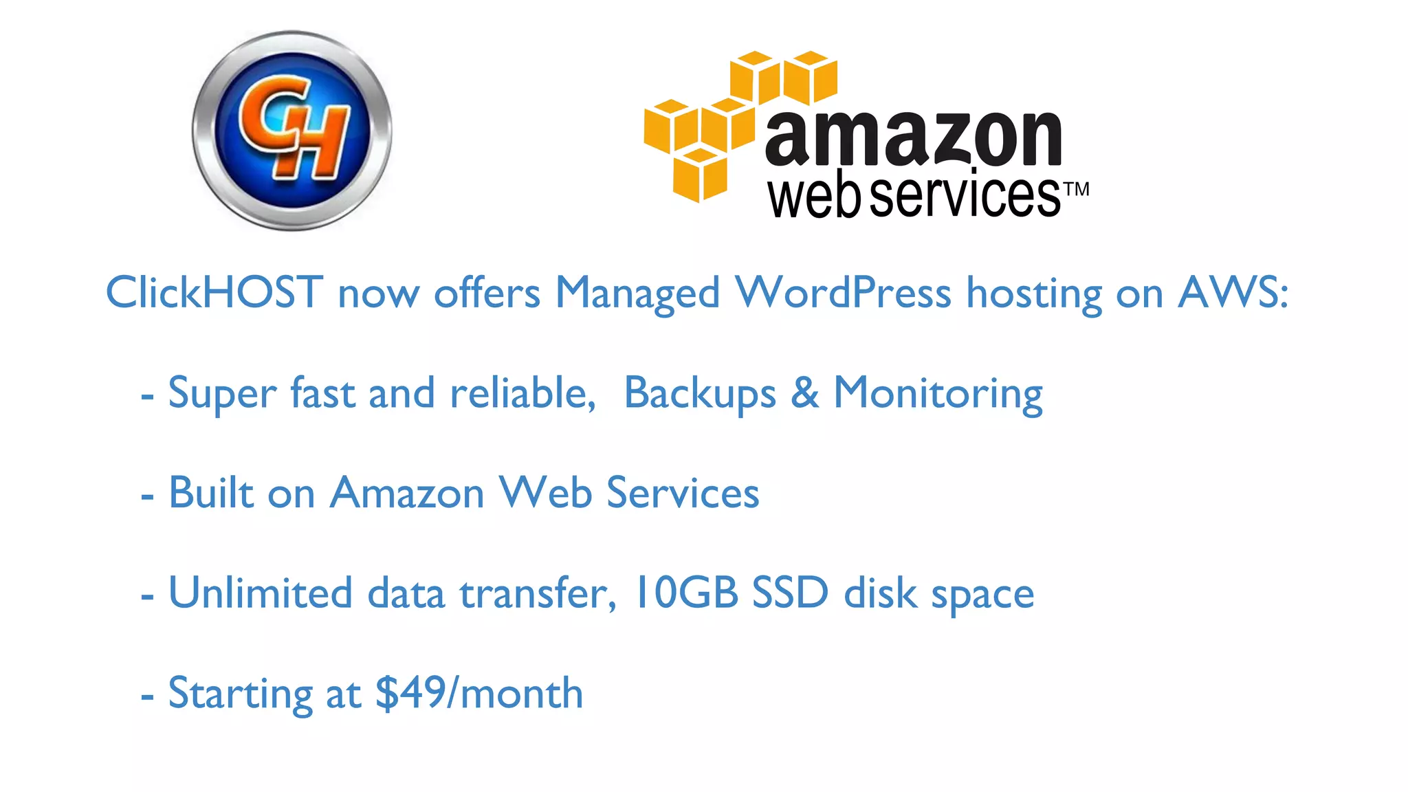 ClickHOST now offers Managed WordPress hosting on AWS:
- Super fast and reliable, Backups & Monitoring
- Built on Amazon Web Services
- Unlimited data transfer, 10GB SSD disk space
- Starting at $49/month
 