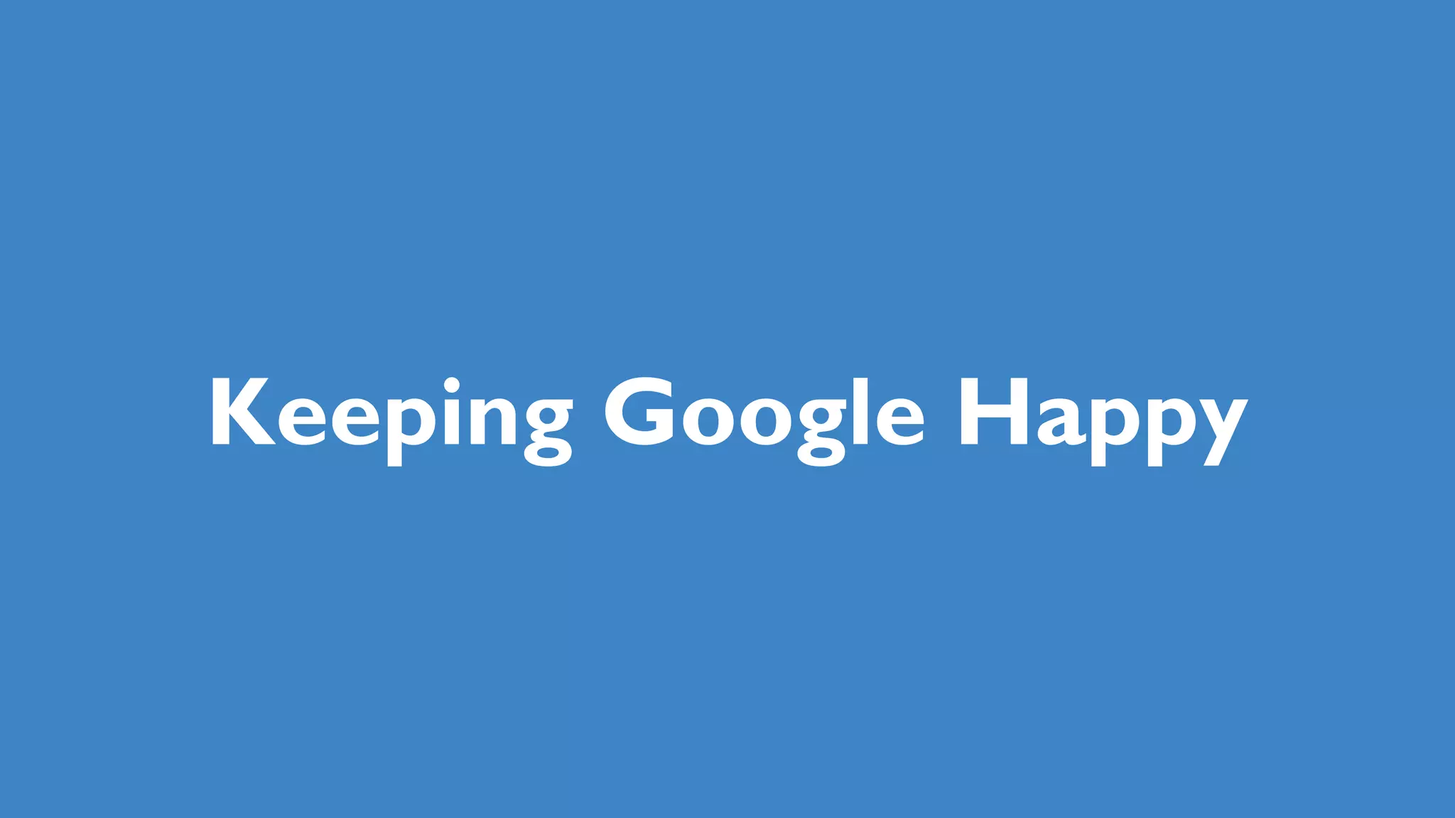 Keeping Google Happy
 