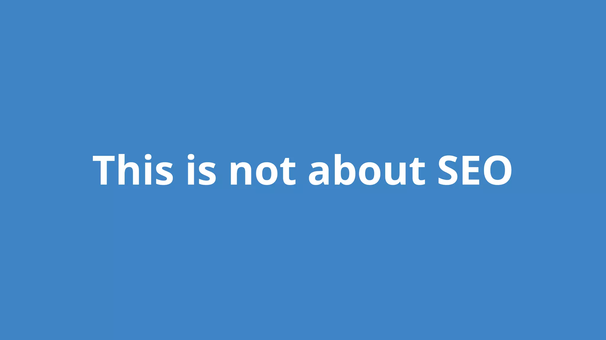 This is not about SEO
 